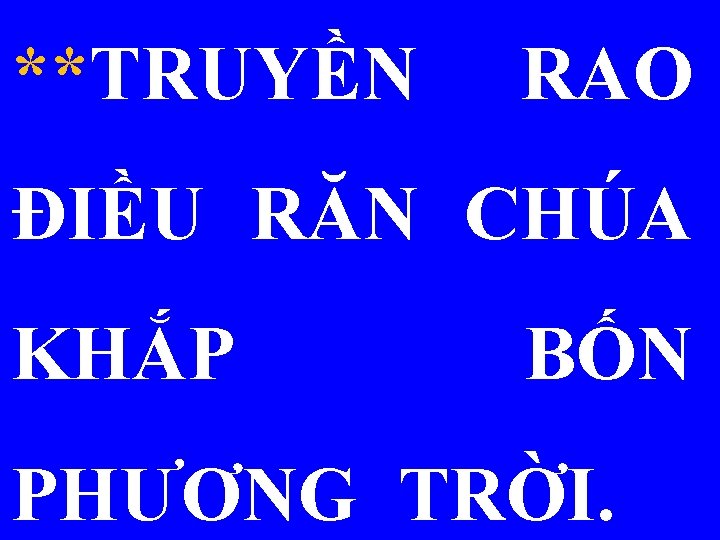 **TRUYỀN RAO ĐIỀU RĂN CHÚA KHẮP BỐN PHƯƠNG TRỜI. 