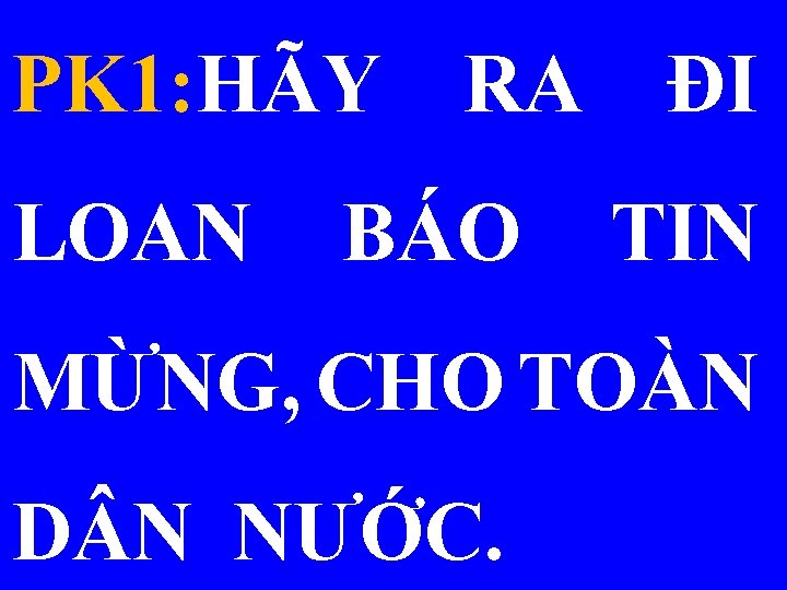 PK 1: HÃY RA ĐI LOAN BÁO TIN MỪNG, CHO TOÀN D N NƯỚC.