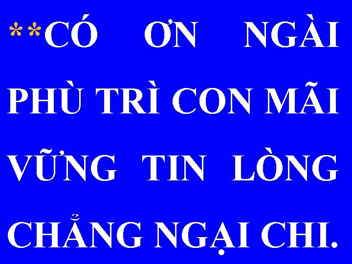 **CÓ ƠN NGÀI PHÙ TRÌ CON MÃI VỮNG TIN LÒNG CHẲNG NGẠI CHI. 