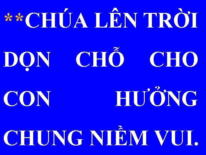 **CHÚA LÊN TRỜI DỌN CON CHỖ CHO HƯỞNG CHUNG NIỀM VUI. 