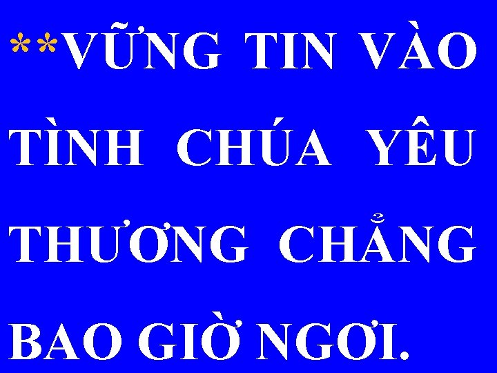 **VỮNG TIN VÀO TÌNH CHÚA YÊU THƯƠNG CHẲNG BAO GIỜ NGƠI. 