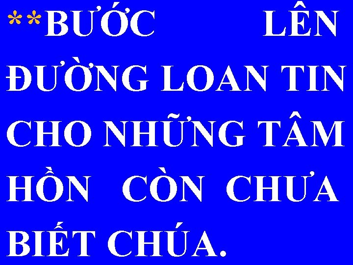 **BƯỚC LÊN ĐƯỜNG LOAN TIN CHO NHỮNG T M HỒN CÒN CHƯA BIẾT CHÚA.