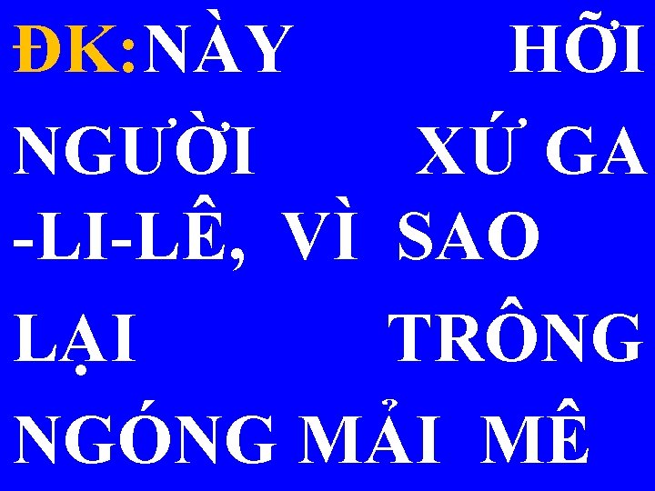 ĐK: NÀY HỠI NGƯỜI XỨ GA -LI-LÊ, VÌ SAO LẠI TRÔNG NGÓNG MẢI MÊ