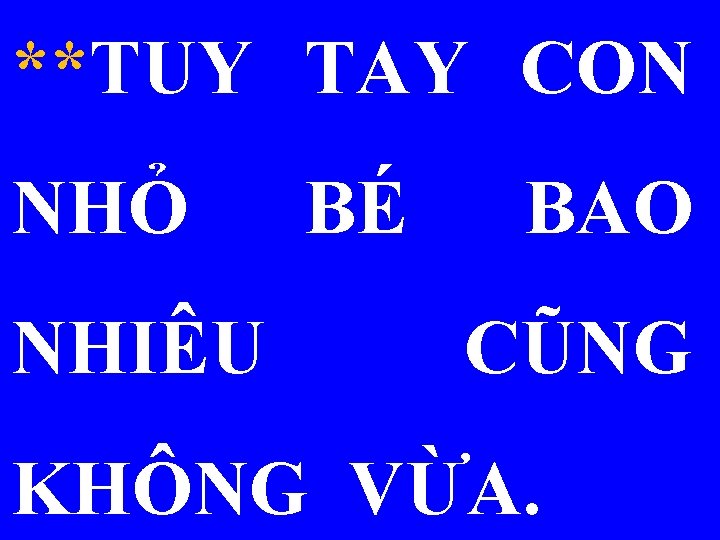 **TUY TAY CON NHỎ NHIÊU BÉ BAO CŨNG KHÔNG VỪA. 