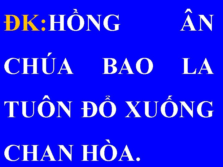 ĐK: HỒNG N CHÚA LA BAO TUÔN ĐỔ XUỐNG CHAN HÒA. 