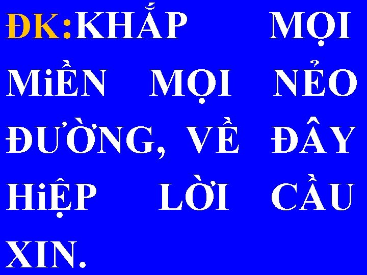 ĐK: KHẮP MỌI MiỀN MỌI NẺO ĐƯỜNG, VỀ Đ Y HiỆP LỜI CẦU XIN.