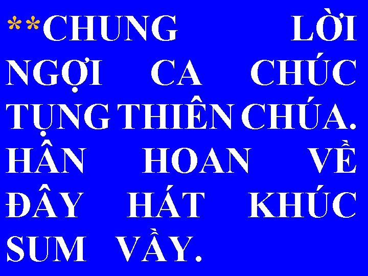 **CHUNG LỜI NGỢI CA CHÚC TỤNG THIÊN CHÚA. H N HOAN VỀ Đ Y