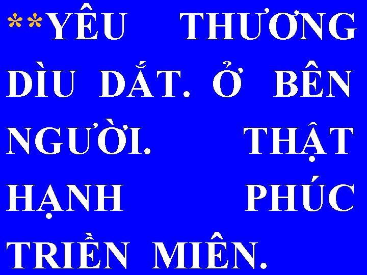 **YÊU THƯƠNG DÌU DẮT. Ở BÊN NGƯỜI. THẬT HẠNH PHÚC TRIỀN MIÊN. 