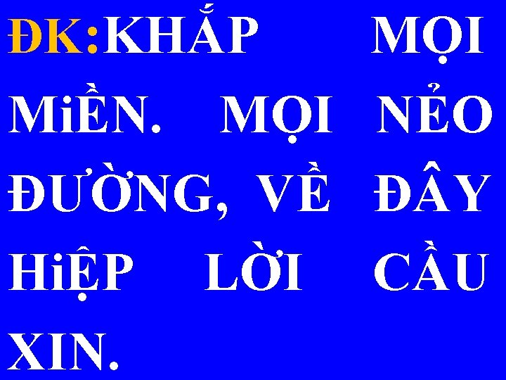 ĐK: KHẮP MỌI MiỀN. MỌI NẺO ĐƯỜNG, VỀ Đ Y HiỆP LỜI CẦU XIN.