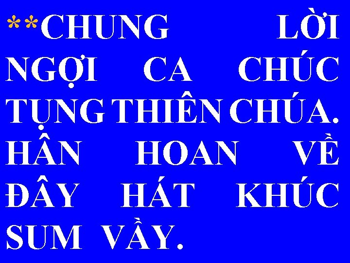 **CHUNG LỜI NGỢI CA CHÚC TỤNG THIÊN CHÚA. H N HOAN VỀ Đ Y