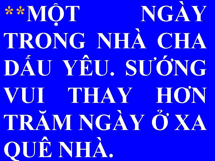 **MỘT NGÀY TRONG NHÀ CHA DẤU YÊU. SƯỚNG VUI THAY HƠN TRĂM NGÀY Ở