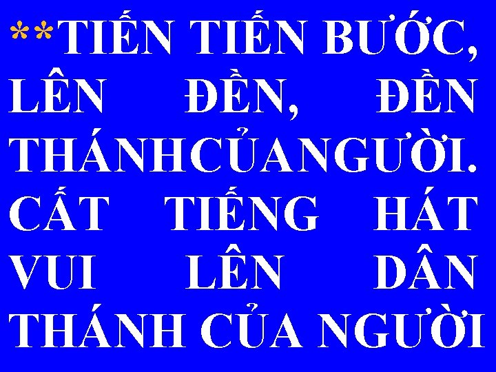 **TIẾN BƯỚC, LÊN ĐỀN, ĐỀN THÁNH CỦA NGƯỜI. CẤT TIẾNG HÁT VUI LÊN D