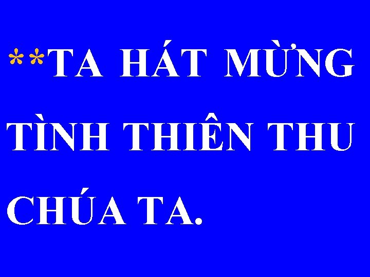 **TA HÁT MỪNG TÌNH THIÊN THU CHÚA TA. 