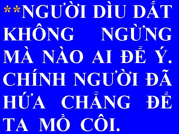 **NGƯỜI DÌU DẮT KHÔNG NGỪNG MÀ NÀO AI ĐỂ Ý. CHÍNH NGƯỜI ĐÃ HỨA