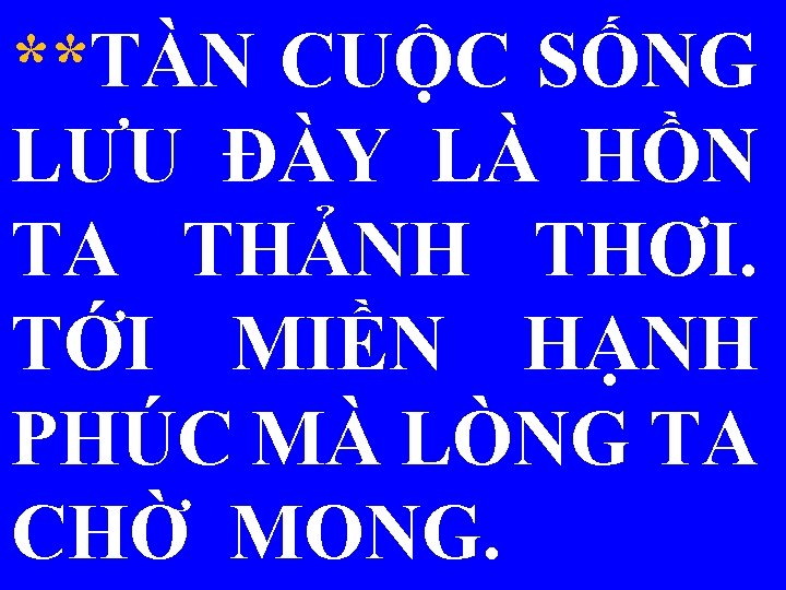 **TÀN CUỘC SỐNG LƯU ĐÀY LÀ HỒN TA THẢNH THƠI. TỚI MIỀN HẠNH PHÚC