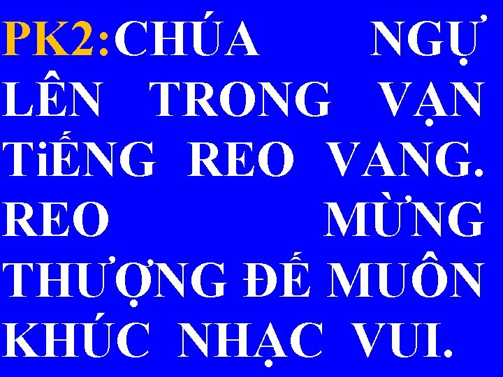 PK 2: CHÚA NGỰ LÊN TRONG VẠN TiẾNG REO VANG. REO MỪNG THƯỢNG ĐẾ
