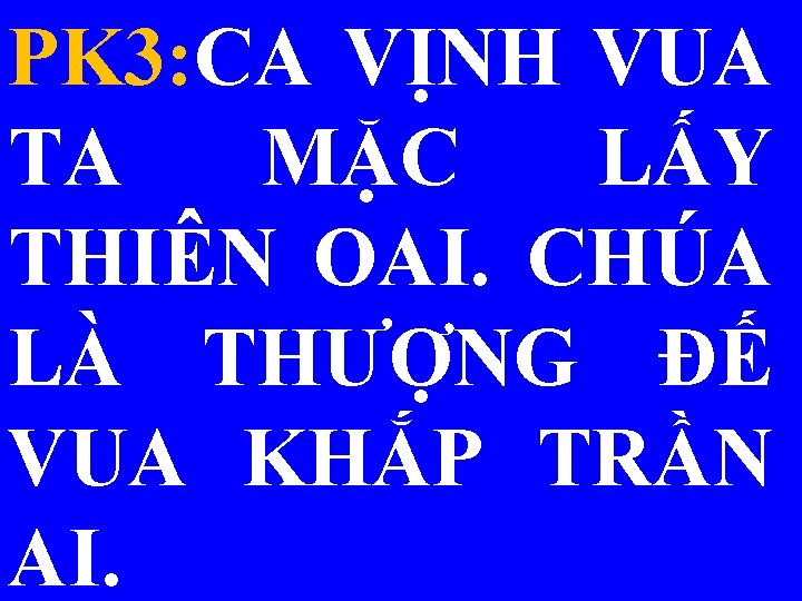 PK 3: CA VỊNH VUA TA MẶC LẤY THIÊN OAI. CHÚA LÀ THƯỢNG ĐẾ