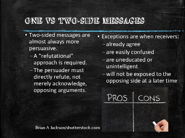 ONE VS TWO-SIDE MESSAGES ▪ Two-sided messages are almost always more persuasive. – A