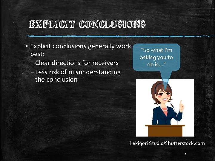 EXPLICIT CONCLUSIONS ▪ Explicit conclusions generally work best: – Clear directions for receivers –