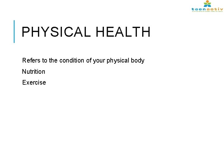 PHYSICAL HEALTH Refers to the condition of your physical body Nutrition Exercise 