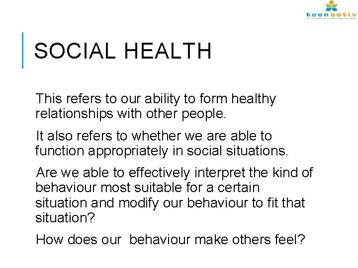 SOCIAL HEALTH This refers to our ability to form healthy relationships with other people.