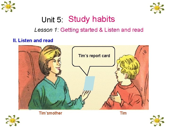 Unit 5: Study habits Lesson 1: Getting started & Listen and read II. Listen