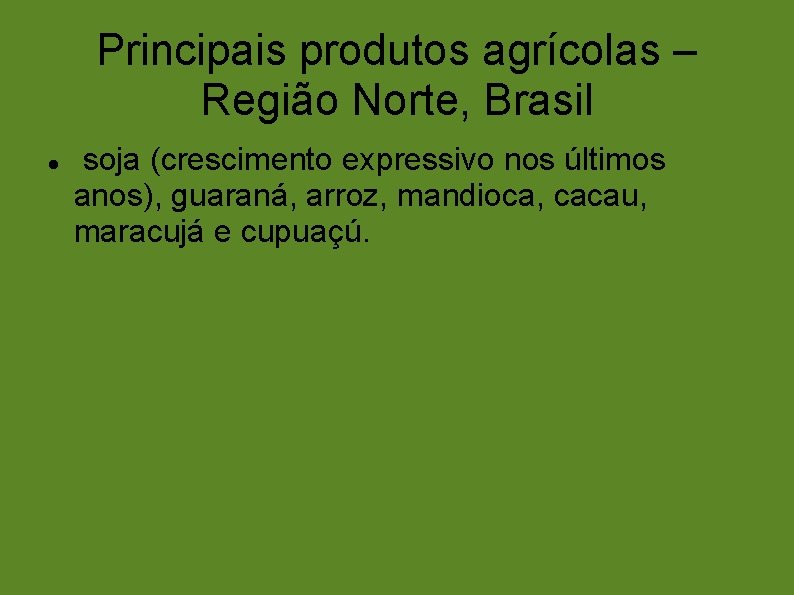 Principais produtos agrícolas – Região Norte, Brasil soja (crescimento expressivo nos últimos anos), guaraná,