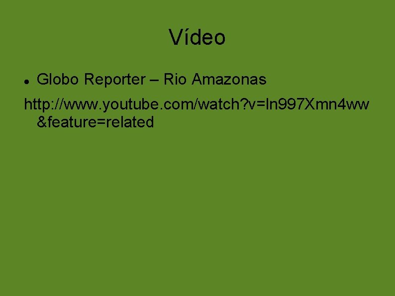 Vídeo Globo Reporter – Rio Amazonas http: //www. youtube. com/watch? v=ln 997 Xmn 4