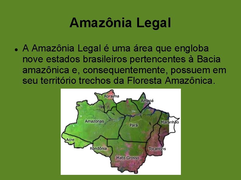 Amazônia Legal A Amazônia Legal é uma área que engloba nove estados brasileiros pertencentes