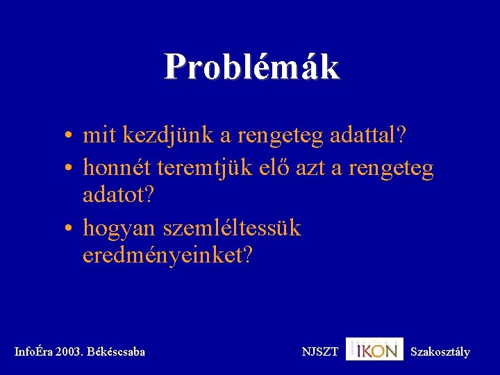 Problémák • mit kezdjünk a rengeteg adattal? • honnét teremtjük elő azt a rengeteg