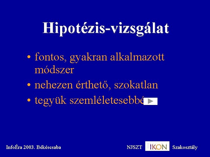 Hipotézis-vizsgálat • fontos, gyakran alkalmazott módszer • nehezen érthető, szokatlan • tegyük szemléletesebbé InfoÉra