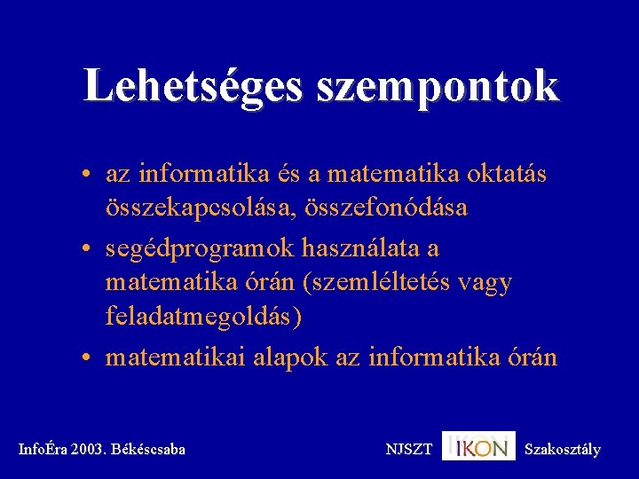 Lehetséges szempontok • az informatika és a matematika oktatás összekapcsolása, összefonódása • segédprogramok használata