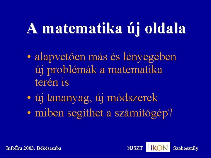 A matematika új oldala • alapvetően más és lényegében új problémák a matematika terén