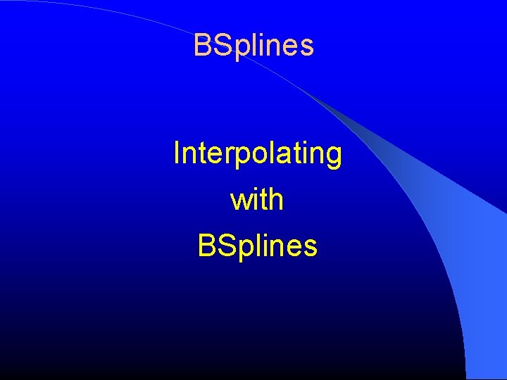 BSplines Interpolating with BSplines 