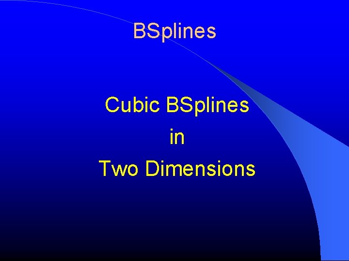 BSplines Cubic BSplines in Two Dimensions 