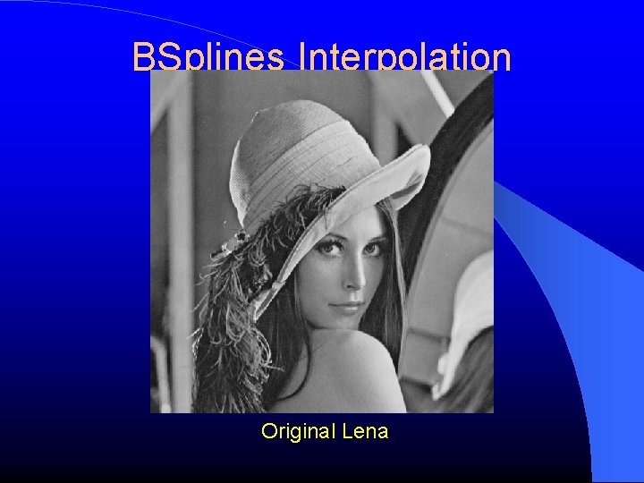 BSplines Interpolation Original Lena 