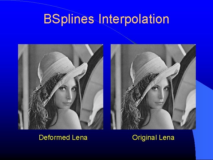 BSplines Interpolation Deformed Lena Original Lena 