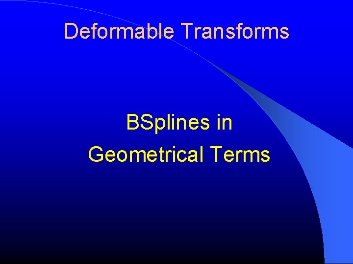 Deformable Transforms BSplines in Geometrical Terms 