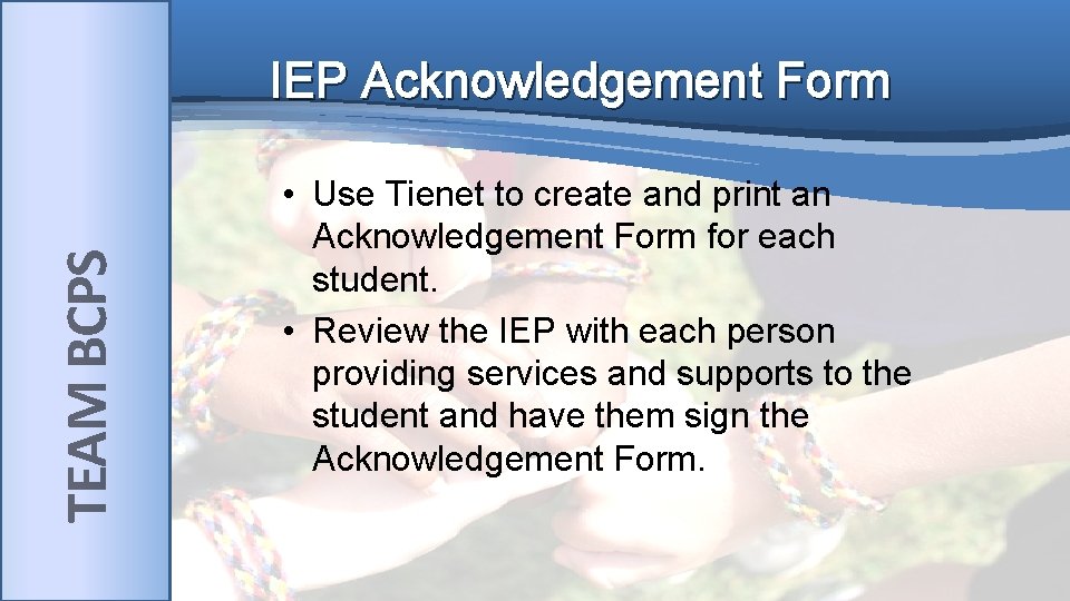 TEAM BCPS IEP Acknowledgement Form • Use Tienet to create and print an Acknowledgement