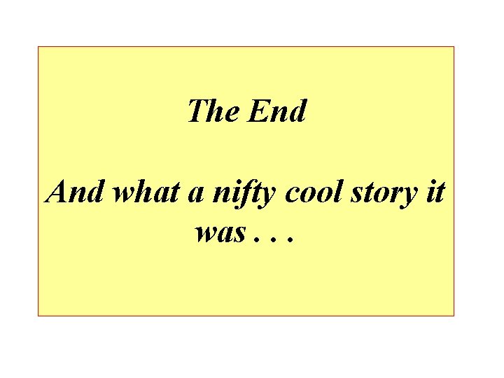 The End And what a nifty cool story it was. . . 