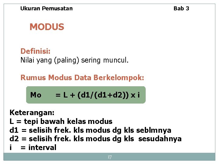 Ukuran Pemusatan Bab 3 MODUS Definisi: Nilai yang (paling) sering muncul. Rumus Modus Data