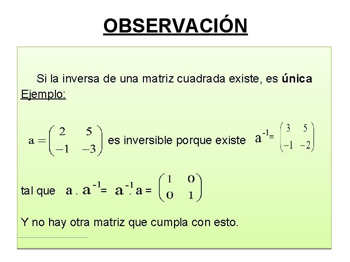 OBSERVACIÓN Si la inversa de una matriz cuadrada existe, es única Ejemplo: es inversible