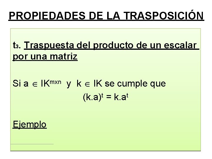 PROPIEDADES DE LA TRASPOSICIÓN t 3. Traspuesta del producto de un escalar por una PROPIEDADES DE LA TRASPOSICIÓN t 3. Traspuesta del producto de un escalar por una
