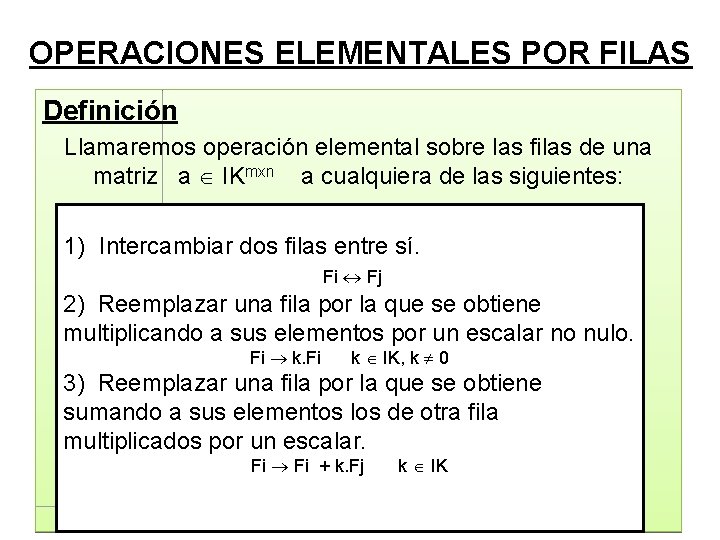 OPERACIONES ELEMENTALES POR FILAS Definición Llamaremos operación elemental sobre las filas de una matriz OPERACIONES ELEMENTALES POR FILAS Definición Llamaremos operación elemental sobre las filas de una matriz