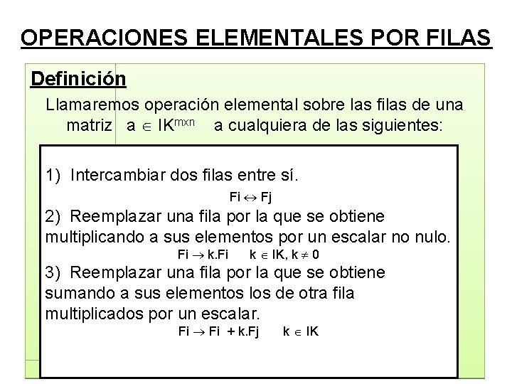 OPERACIONES ELEMENTALES POR FILAS Definición Llamaremos operación elemental sobre las filas de una matriz