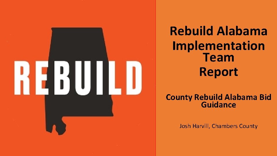 Rebuild Alabama Implementation Team Report County Rebuild Alabama Bid Guidance Josh Harvill, Chambers County