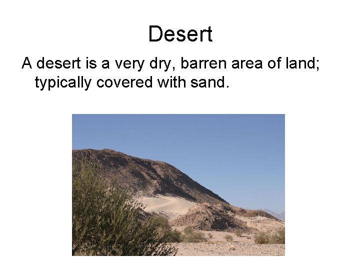 Desert A desert is a very dry, barren area of land; typically covered with