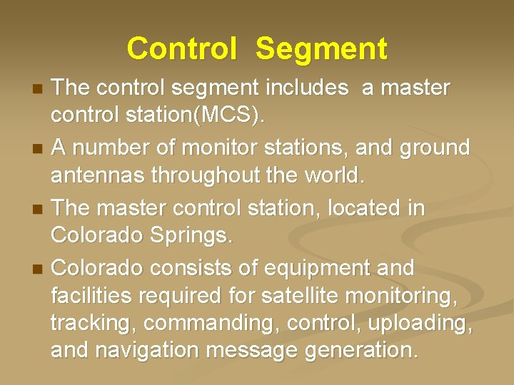Control Segment The control segment includes a master control station(MCS). n A number of