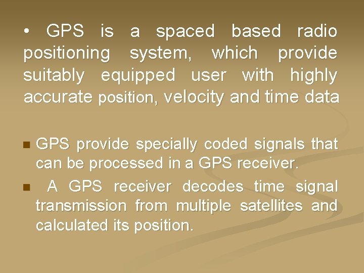  • GPS is a spaced based radio positioning system, which provide suitably equipped