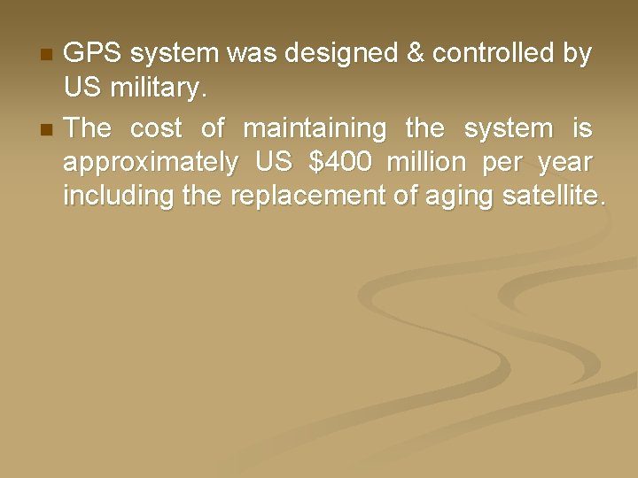 GPS system was designed & controlled by US military. n The cost of maintaining